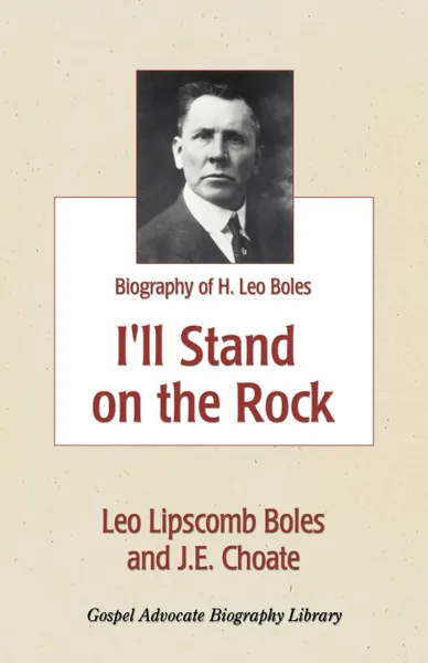 Обложка книги I'll Stand On The Rock. A Biography of H. Leo Boles, Leo Lipscomb Boles, J. E. Choate