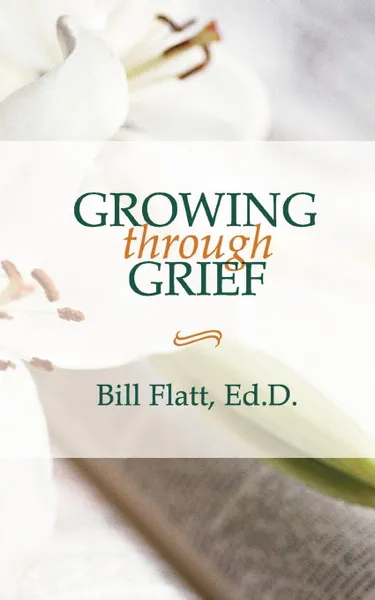 Обложка книги Growing Through Grief, Bill W. Flatt, Bill Flatt