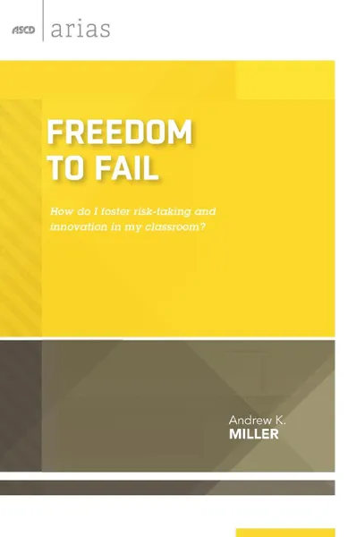 Обложка книги Freedom to Fail. How do I foster risk-taking and innovation in my classroom?, Andrew K MIller