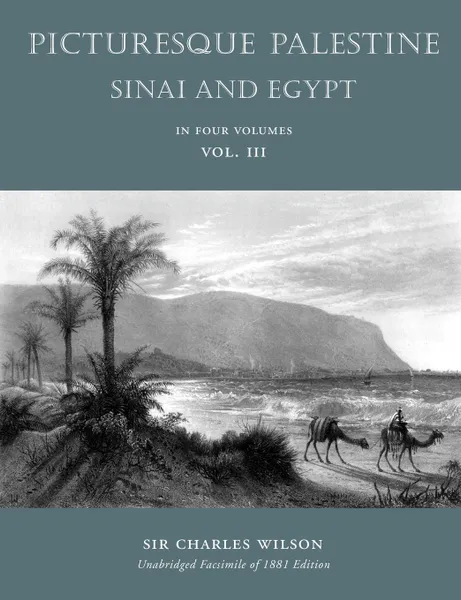 Обложка книги Picturesque Palestine. Sinai and Egypt: Volume III, Charles Wilson