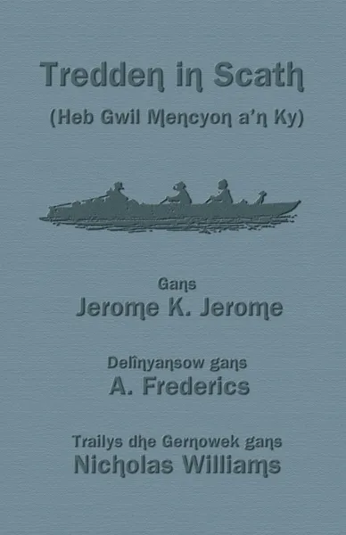 Обложка книги Tredden in Scath (Heb Gwil Mencyon a'n Ky). Three Men in a Boat in Cornish, Jerome K. Jerome, Nicholas Williams