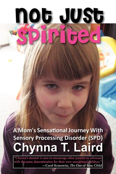 Обложка книги Not Just Spirited. A Mom's Sensational Journey with Sensory Processing Disorder (SPD), Chynna T. Laird