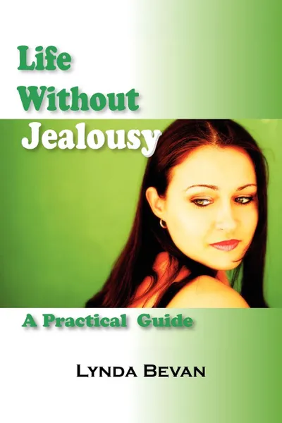 Обложка книги Life Without Jealousy. A Practical Guide, Lynda Bevan