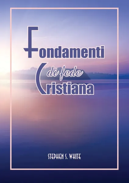 Обложка книги Fondamenti Di Fede Cristiana, Stephen S. White