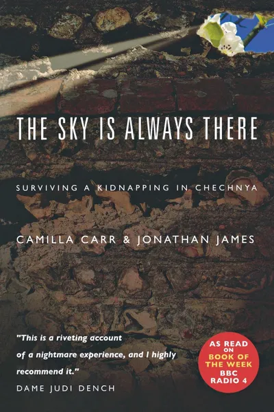 Обложка книги The Sky Is Always There. Surviving a Kidnapping in Chechnya, Camilla Carr, Jonathan James