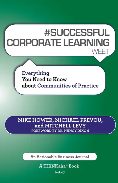 Обложка книги # SUCCESSFUL CORPORATE LEARNING tweet Book07. Everything You Need to Know about Communities of Practice, Mike Hower, Michael Prevou, Mitchell Levy