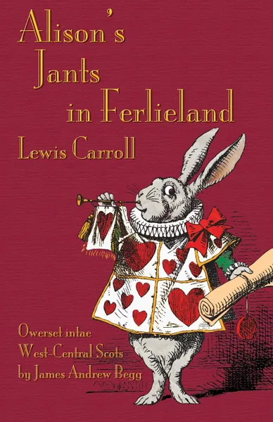 Обложка книги Alison's Jants in Ferlieland. Alice's Adventures in Wonderland in West-Central Scots (Ayrshire), Lewis Carroll, James Andrew Begg