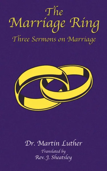 Обложка книги The Marriage Ring. Three Sermons on Marriage, Martin Luther