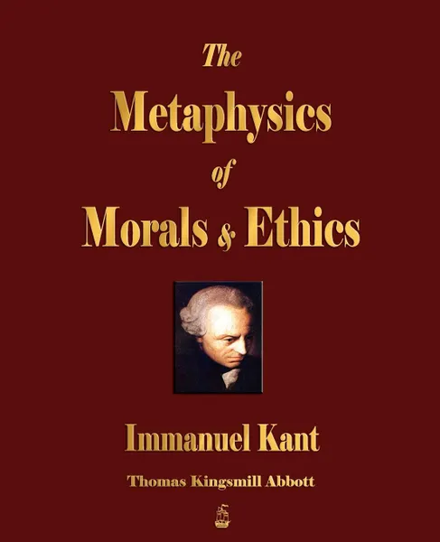 Обложка книги The Metaphysics of Morals and Ethics, Immanuel Kant, Thomas Kingsmill Abbott