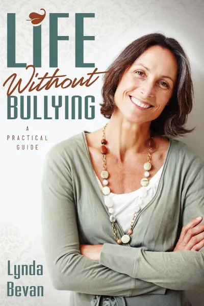 Обложка книги Life Without Bullying. A Practical Guide, Lynda Bevan