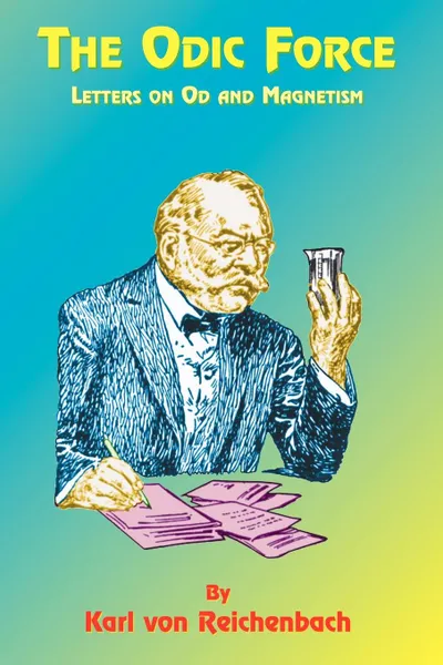 Обложка книги The Odic Force. Letters on Od and Magnetism, Karl Von Reichenbach, F. D. O'Byrne