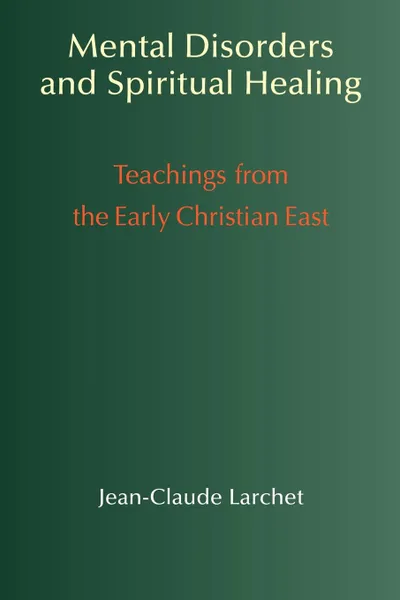 Обложка книги Mental Disorders & Spiritual Healing. Teachings from the Early Christian East, Jean-Claude Larchet, G. John Champoux, Rama P. Coomaraswamy