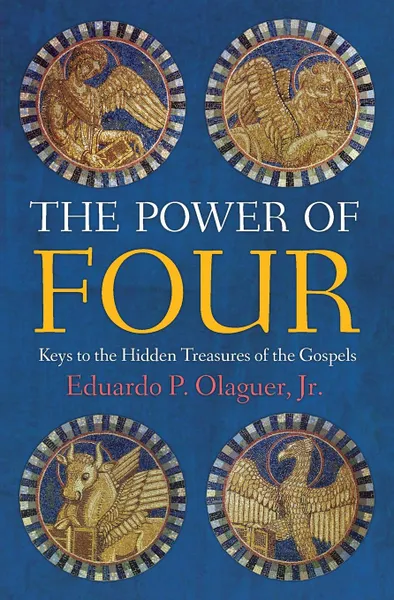 Обложка книги The Power of Four. Keys to the Hidden Treasures of the Gospels, Jr. Eduardo P. Olaguer, Jr. Eduardo P. Olaguer, Eduardo P. Jr. Olaguer