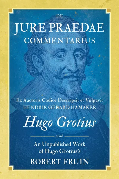 Обложка книги De Jure Praedae Commentarius. Ex Auctoris Codice Descripsit et Vulgavit Hendrik Gerard Hamaker .WITH. An Unpublished Work of Hugo Grotius's, Hugo Grotius, Robert Fruin