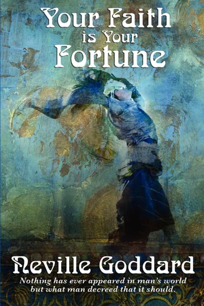 Обложка книги Your Faith Is Your Fortune, Neville Goddard