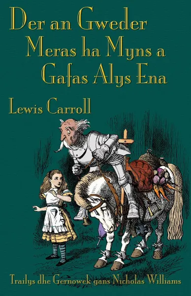 Обложка книги Der an Gweder Meras ha Myns a Gafas Alys Ena. Through the Looking-Glass in Cornish, Lewis Carroll, Nicholas Williams