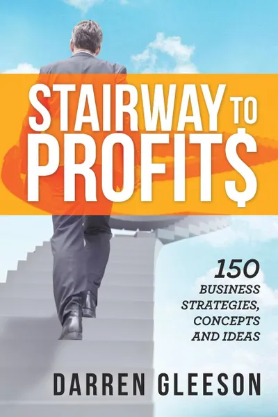 Обложка книги Stairway to Profits. 150 Business Strategies, Concepts and Ideas, Darren Gleeson