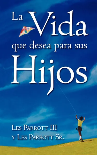 Обложка книги La Vida Que Desea Para Sus Hijos, Les Parrott, Les Parott Sr