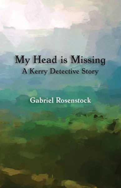 Обложка книги My Head is Missing. A Kerry Detective Story, Gabriel Rosenstock