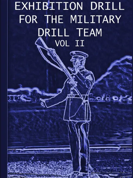 Обложка книги Exhibition Drill For The Military Drill Team, Vol. II, John Marshall