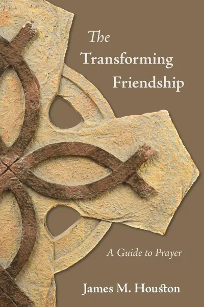 Обложка книги The Transforming Friendship. A Guide to Prayer, James M. Houston, Dallas Willard