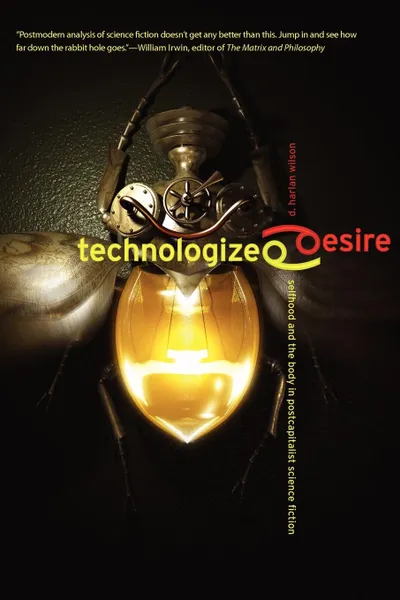 Обложка книги Technologized Desire. Selfhood and the Body in Postcapitalist Science Fiction, D. Harlan Wilson