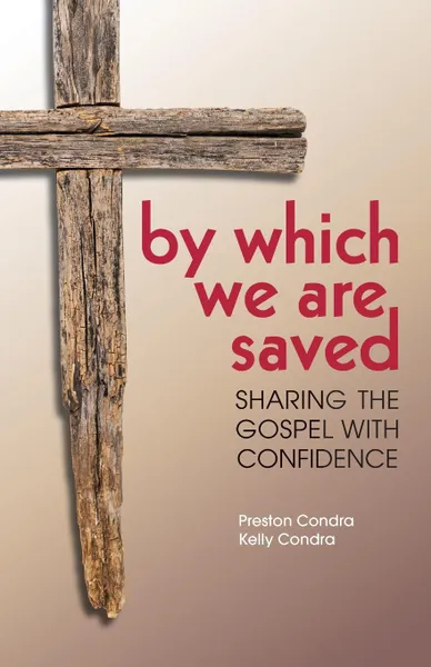 Обложка книги By Which We Are Saved. Sharing the Gospel with Confidence, Preston Condra, Kelly Condra