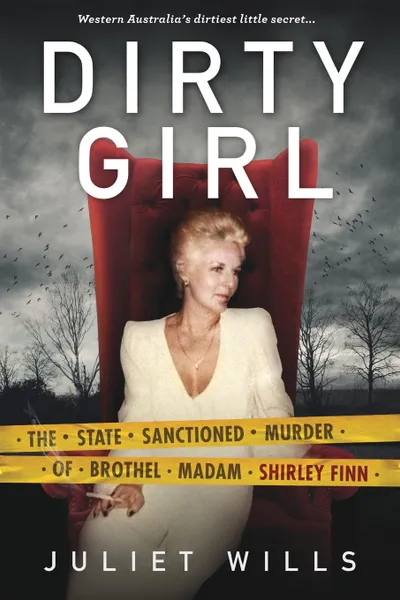 Обложка книги Dirty Girl. The State Sanctioned Murder of Brothel Madam Shirley Finn, Juliet Wills, David Whish-Wilson