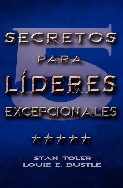 Обложка книги CINCO SECRETOS PARA LIDERES EXCEPIONALES (Spanish. Five Secrets of Exceptional Leaders), Stan Toler, E. Bustle Louie