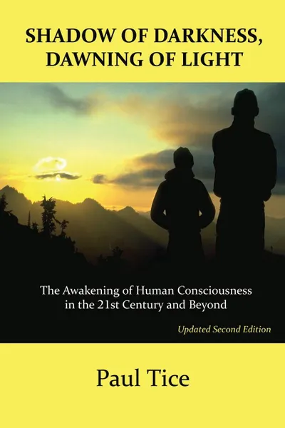 Обложка книги Shadow of Darkness, Dawning of Light. The Awakening of Human Consciousness in the 21st Century and Beyond, Paul Tice