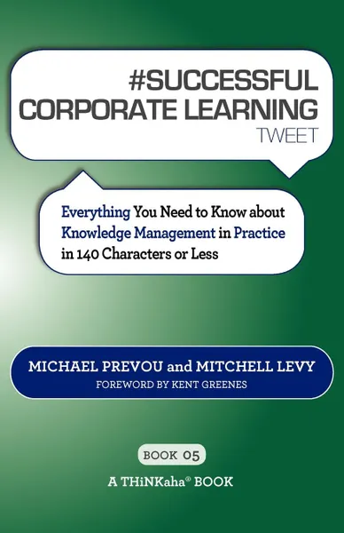 Обложка книги # SUCCESSFUL CORPORATE LEARNING tweet Book05. Everything You Need to Know about Knowledge Management in Practice in 140 Characters or Less, Michael Prevou, Mitchell Levy