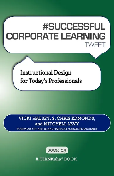 Обложка книги # SUCCESSFUL CORPORATE LEARNING tweet Book03. Instructional Design for Today's Professionals, Vicki Halsey, S. Chris Edmonds, Mitchell Levy