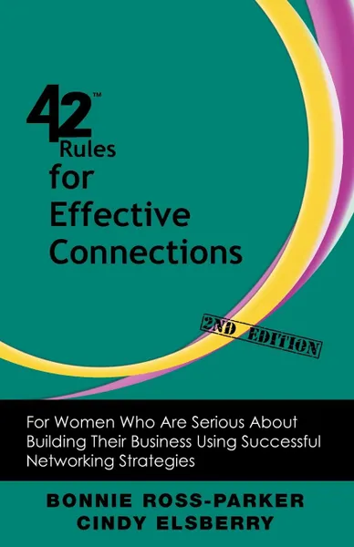 Обложка книги 42 Rules for Effective Connections (2nd Edition). For Women Who Are Serious About Building Their Business Using Successful Networking Strategies, Bonnie Ross-Parker, Cindy Elsberry