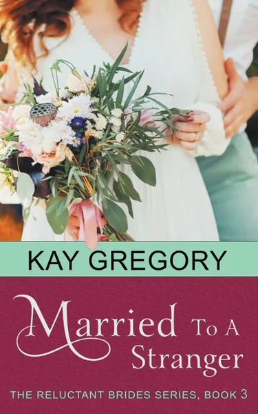 Обложка книги Married To A Stranger (The Reluctant Brides Series, Book 3), Kay Gregory