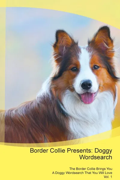 Обложка книги Border Collie Presents. Doggy Wordsearch  The Border Collie Brings You A Doggy Wordsearch That You Will Love Vol. 1, Doggy Puzzles