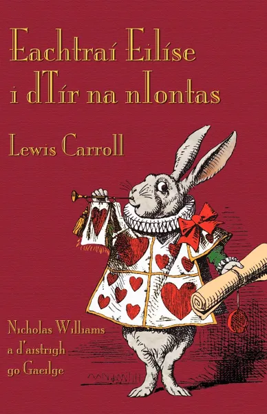 Обложка книги Eachtrai Eilise i dTir na nIontas. Alice's Adventures in Wonderland in Irish, Lewis Carroll, Nicholas Williams