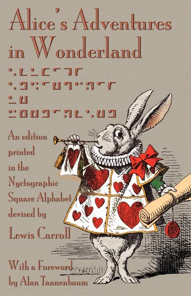 Обложка книги Alice's Adventures in Wonderland. An Edition Printed in the Nyctographic Square Alphabet Devised by Lewis Carroll, Lewis Carroll, John Tenniel