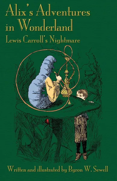 Обложка книги Alix's Adventures in Wonderland. Lewis Carroll's Nightmare, Byron W. Sewell