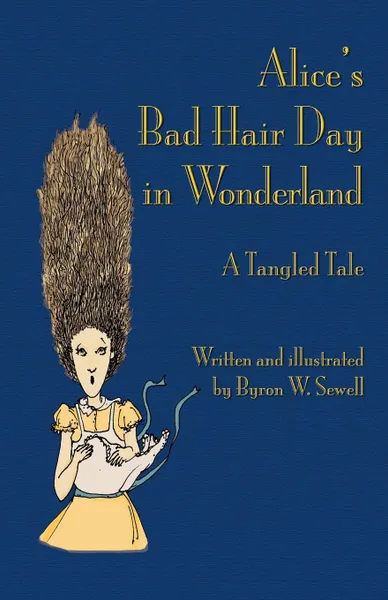 Обложка книги Alice's Bad Hair Day in Wonderland. A Tangled Tale, Byron W. Sewell