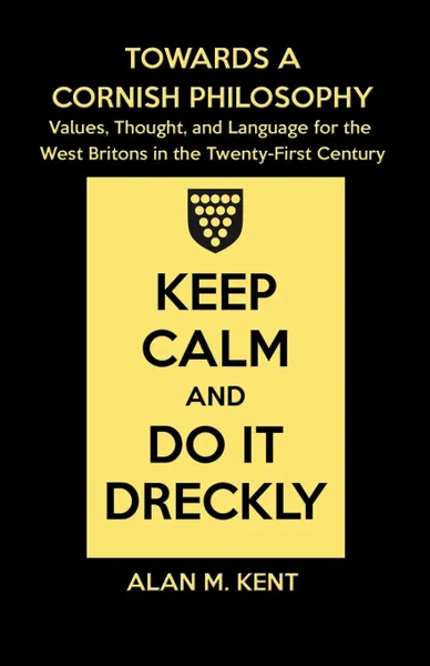 Обложка книги Towards a Cornish Philosophy. Values, Thought, and Language for the West Britons in the Twenty-First Century, Alan M. Kent