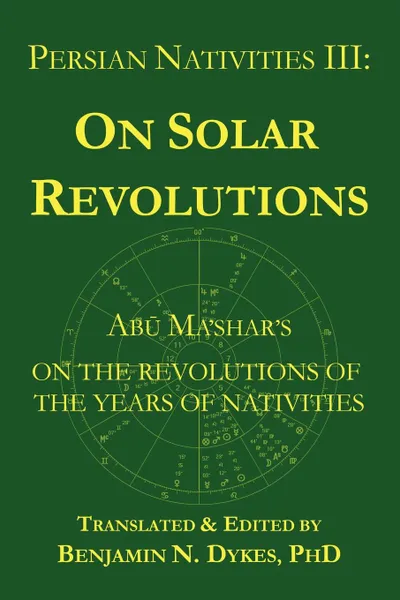 Обложка книги Persian Nativities III. Abu Ma'shar on Solar Revolutions, Abu Ma'shar, Benjamin N Dykes