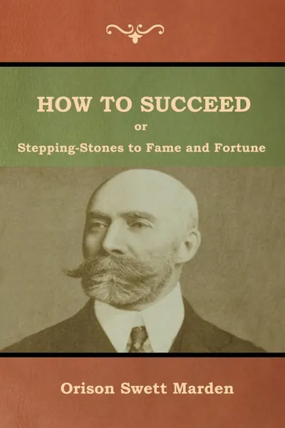 Обложка книги How to Succeed; Or, Stepping-Stones to Fame and Fortune, Orison  Swett Marden