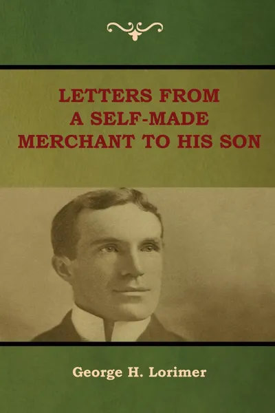 Обложка книги Letters from a Self-Made Merchant to His Son, George H. Lorimer