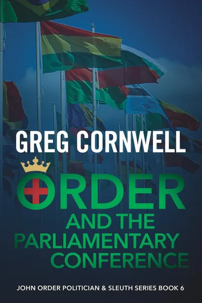 Обложка книги Order and the Parliamentary Conference. John Order Politician & Sleuth Series Book 6, Greg Cornwell