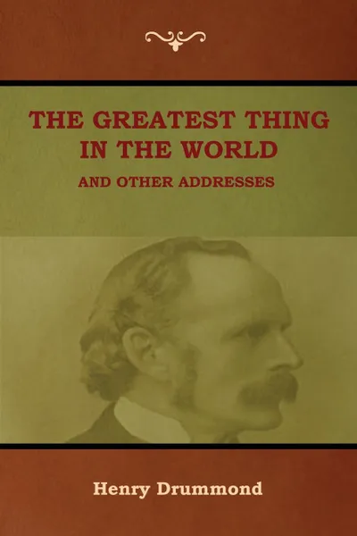 Обложка книги The Greatest Thing in the World and Other Addresses, Henry Drummond