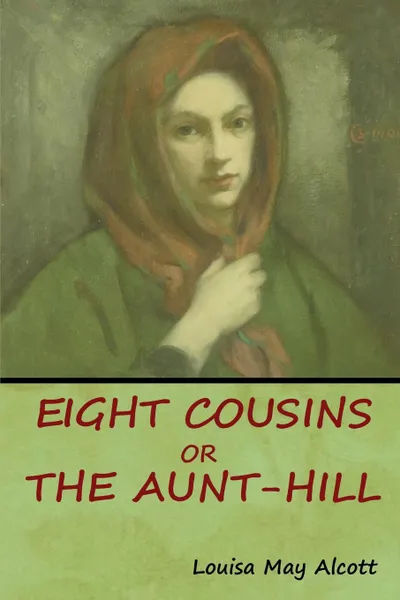 Обложка книги Eight Cousins, Or, The Aunt-Hill, Louisa May Alcott