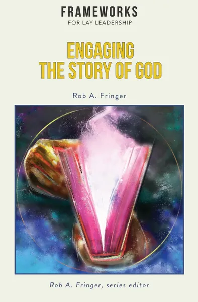 Обложка книги Engaging the Story of God. Frameworks for Lay Leadership, Rob A. Fringer