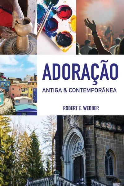 Обложка книги Adoracao Antiga & Contemporanea. Edicao revista, Robert E. Webber