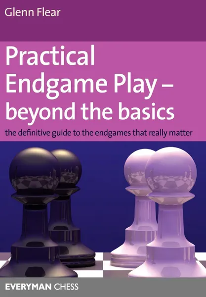 Обложка книги Practical Endgame Play - Beyond the Basics. The Definitive Guide to the Endgames That Really Matter, Glenn Flear