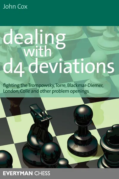 Обложка книги Dealing with d4 Deviations. Fighting the Trompowsky, Torre, Blackmar-Diemer, Stonewall, Colle and Other Problem Openings, John Cox